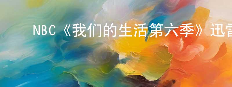 曾福英发布NBC《我们的生活第六季》迅雷下载/在线观看/百度云-都市/情感-美剧天堂